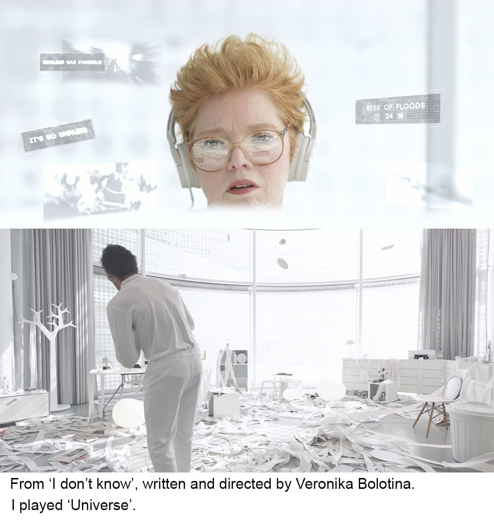 From 'I don't know', written and directed by Veronika Bolotina. I played 'Universe'